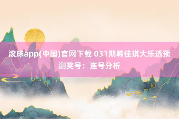 滚球app(中国)官网下载 031期韩佳琪大乐透预测奖号：连号分析