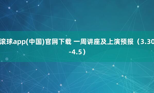 滚球app(中国)官网下载 一周讲座及上演预报（3.30-4.5）