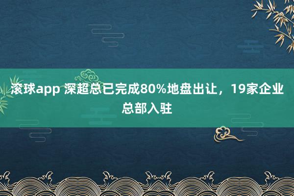 滚球app 深超总已完成80%地盘出让，19家企业总部入驻