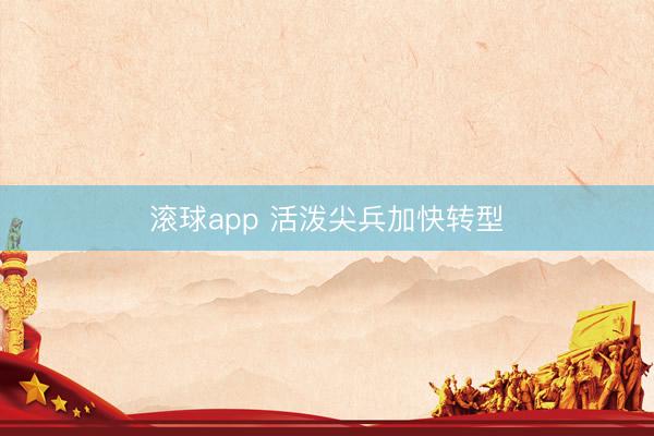 滚球app 活泼尖兵加快转型