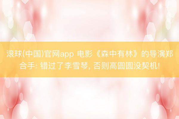 滚球(中国)官网app 电影《森中有林》的导演郑