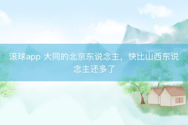 滚球app 大同的北京东说念主，快比山西东说念主还多了